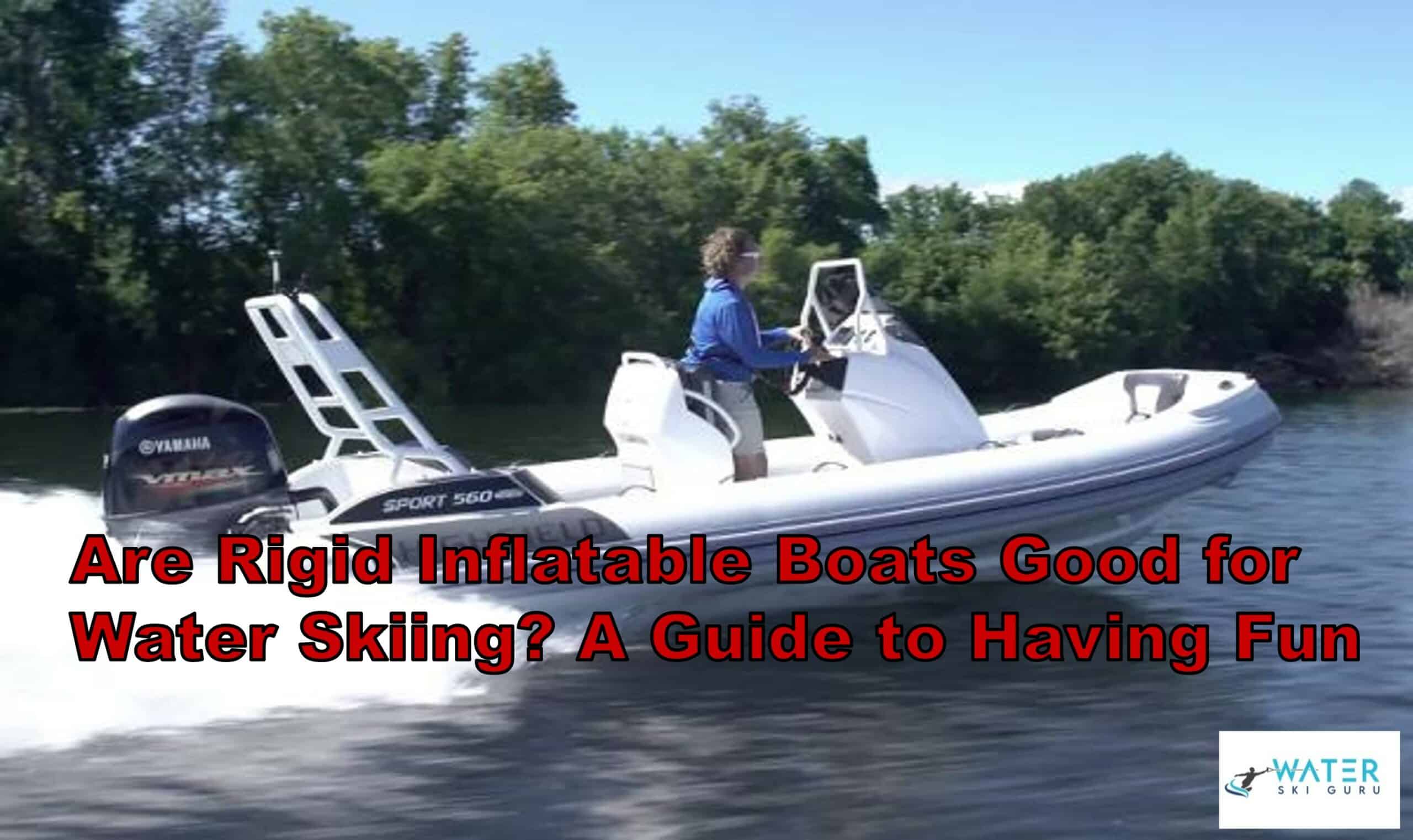 Are Rigid Inflatable Boats Good for Water Skiing A Guide to Having Fun