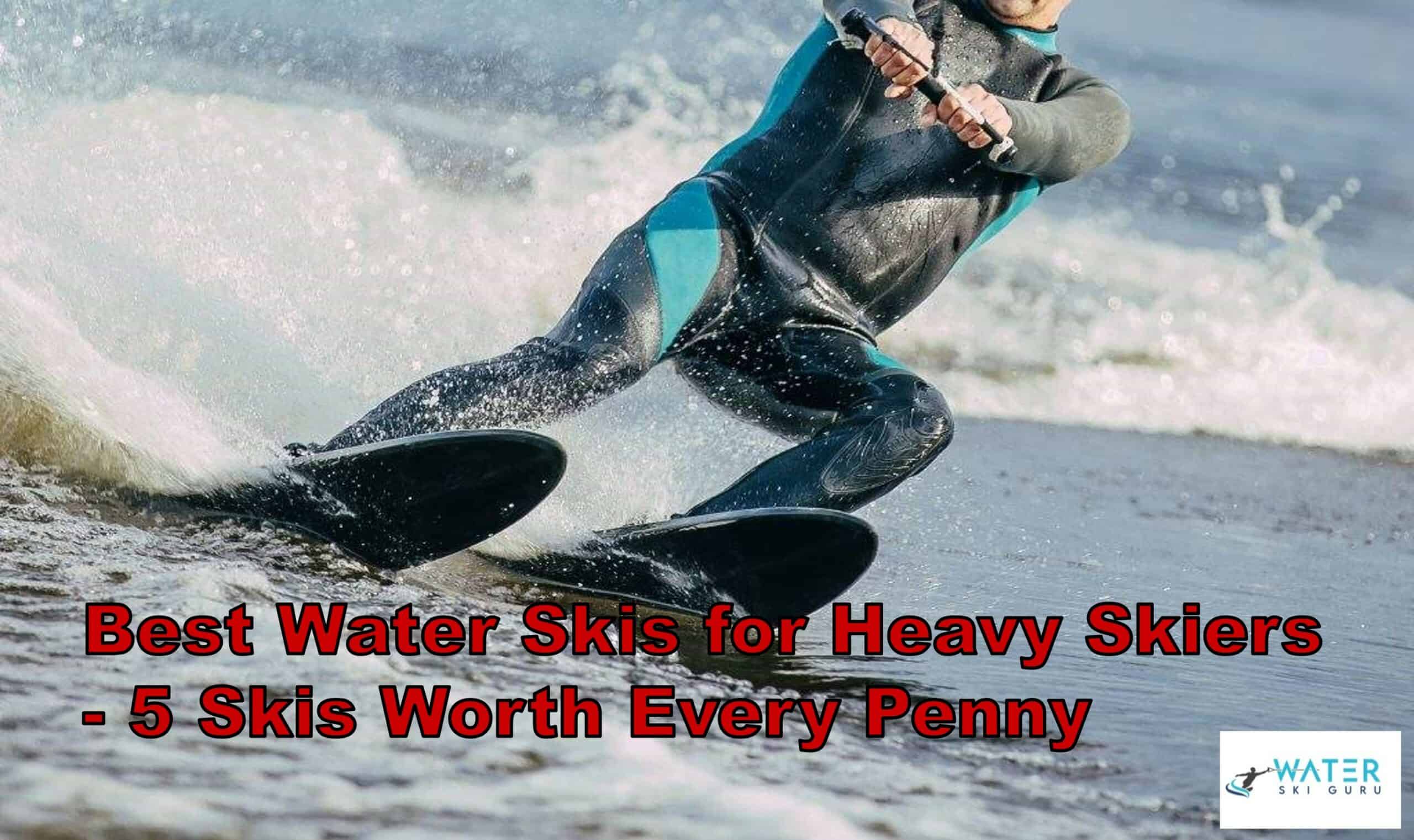 Best Water Skis for Heavy Skiers - 5 Skis Worth Every Penny