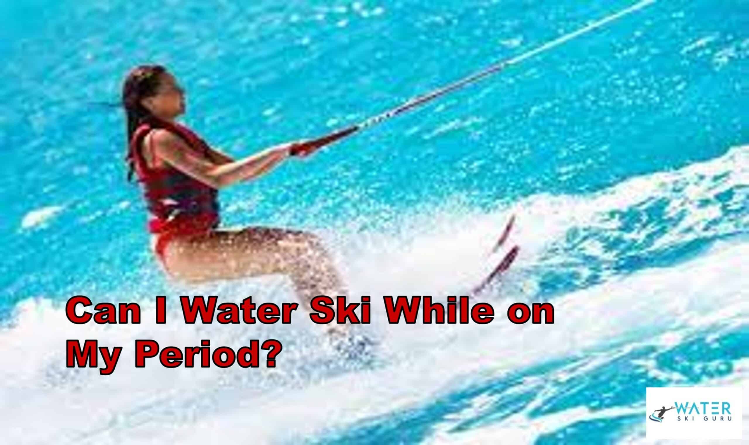 Can I Water Ski While on My Period