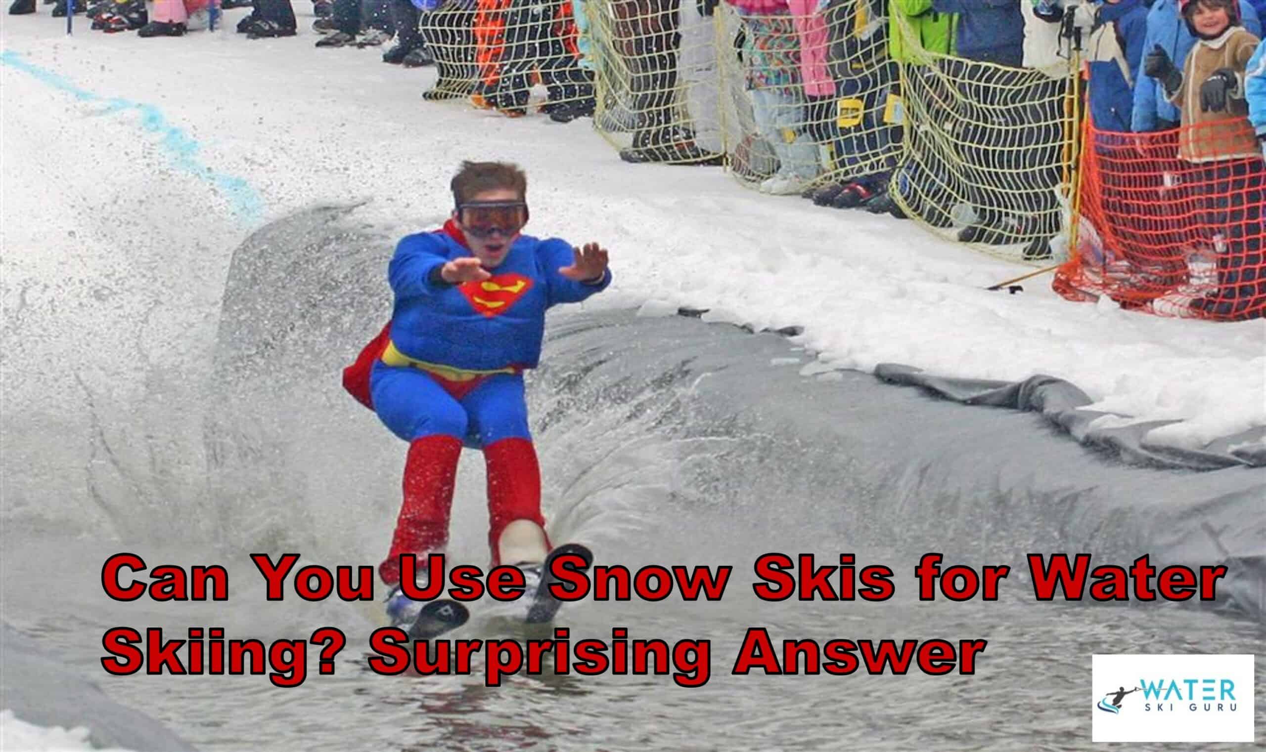 Can You Use Snow Skis for Water Skiing Surprising Answer