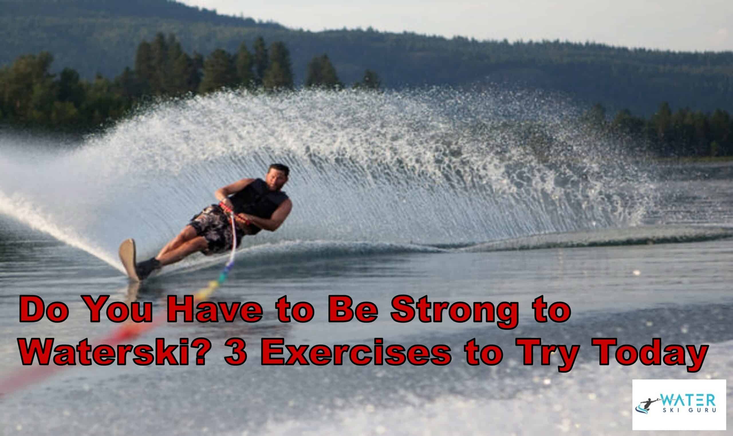 Do You Have to Be Strong to Waterski 3 Exercises to Try Today