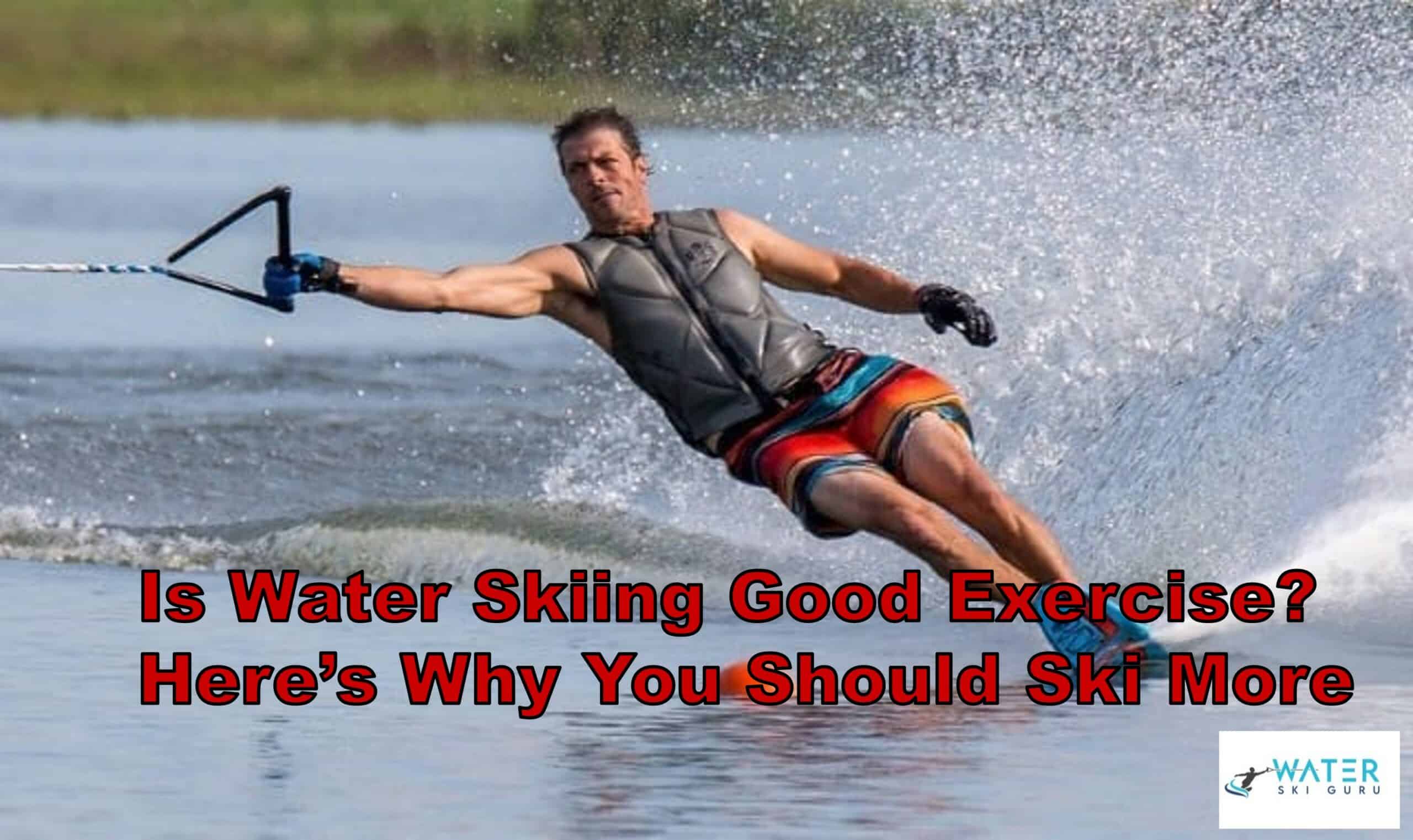 Is Water Skiing Good Exercise Heres Why You Should Ski More