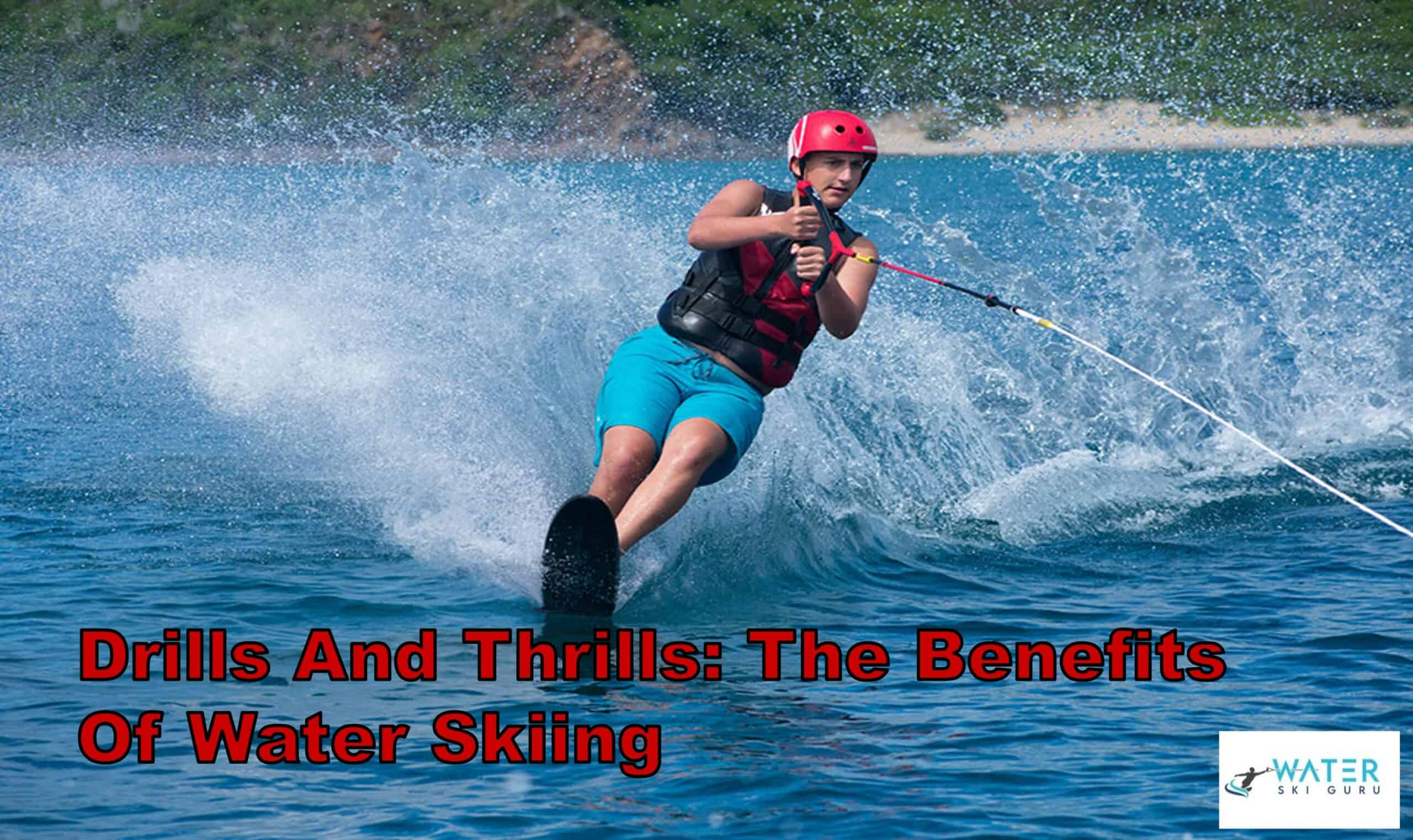 Drills And Thrills: The Benefits of Water Skiing