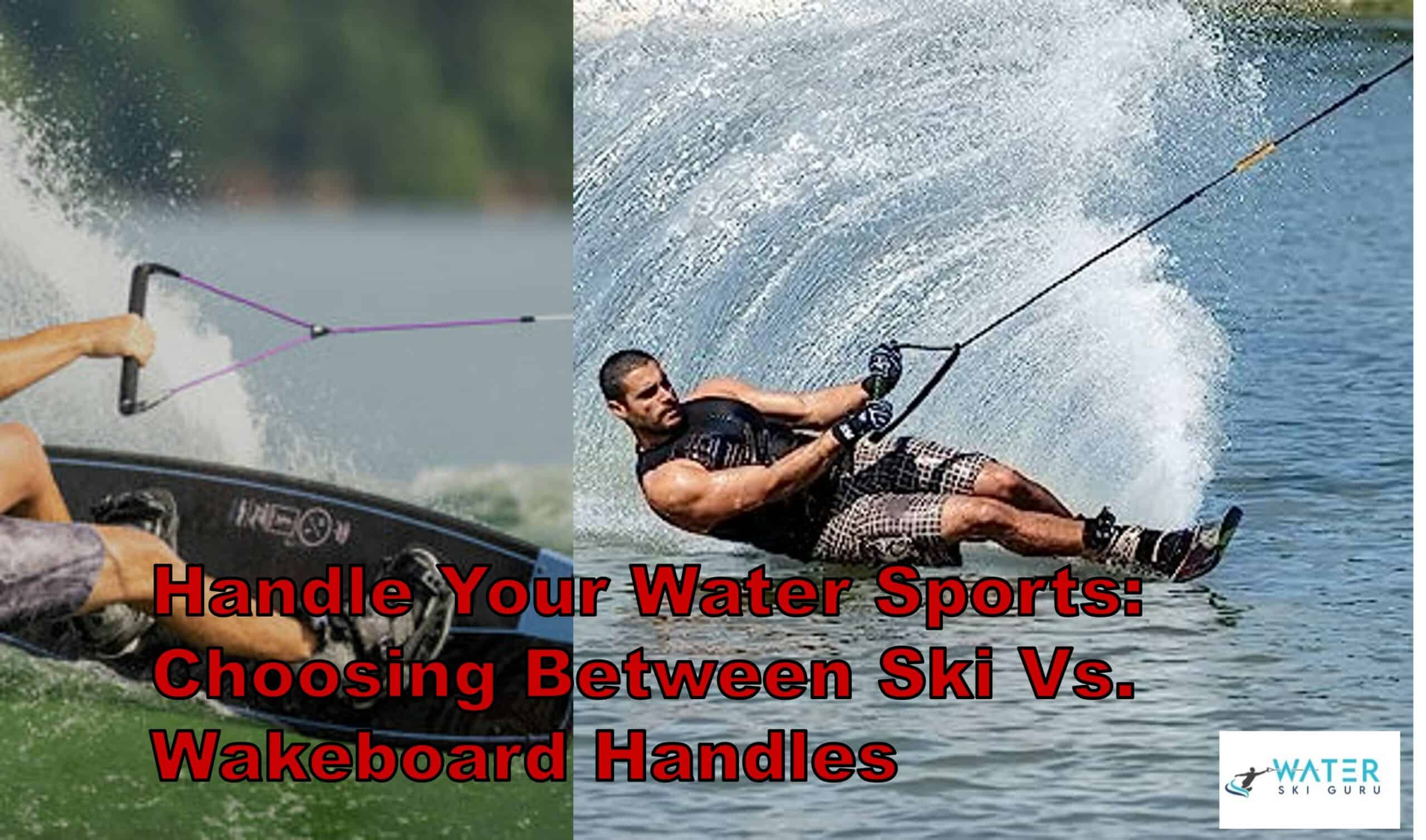 Handle Your Water Sports: Choosing Between Ski Vs. Wakeboard Handles