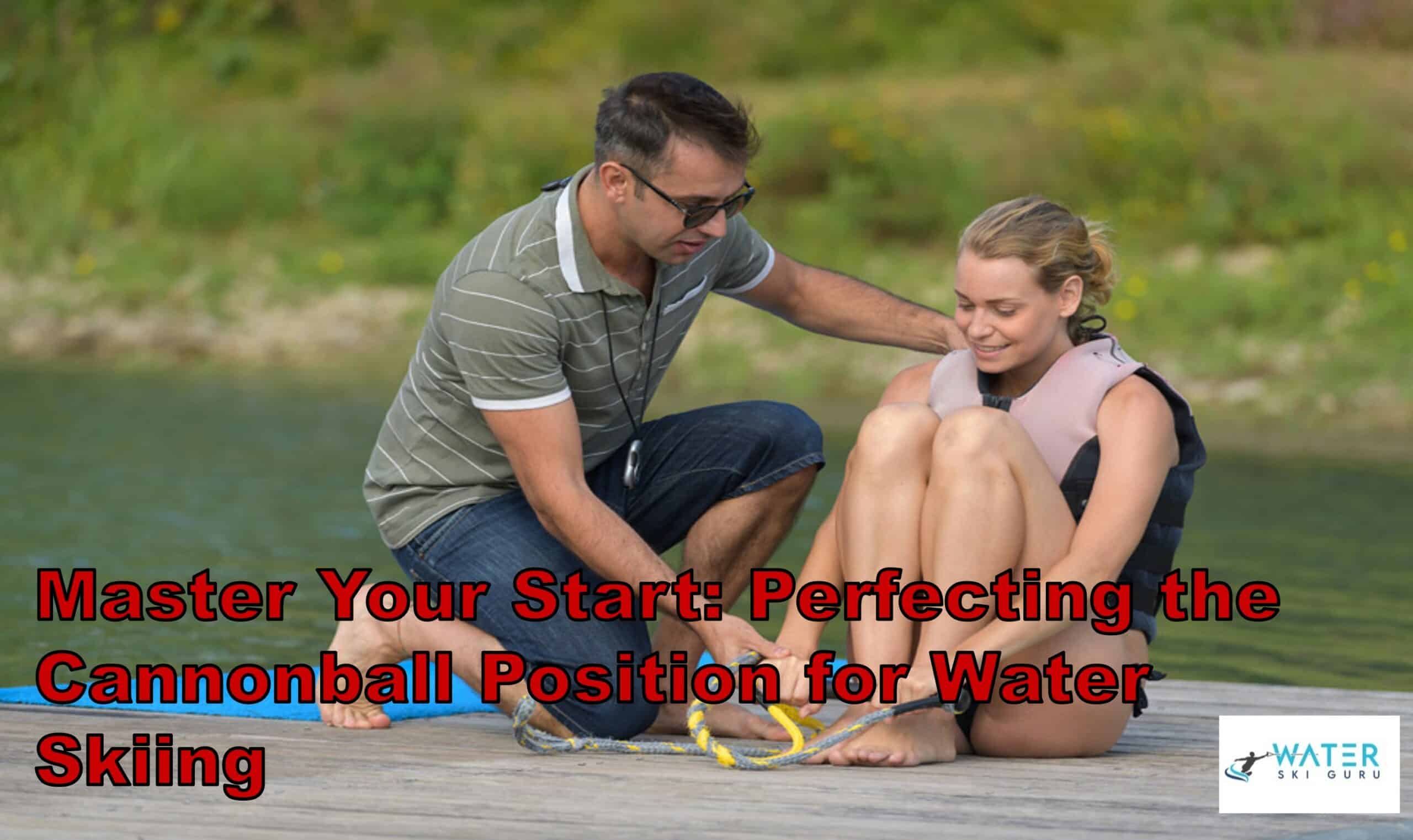 Master Your Start: Perfecting the Cannonball Position for Water Skiing
