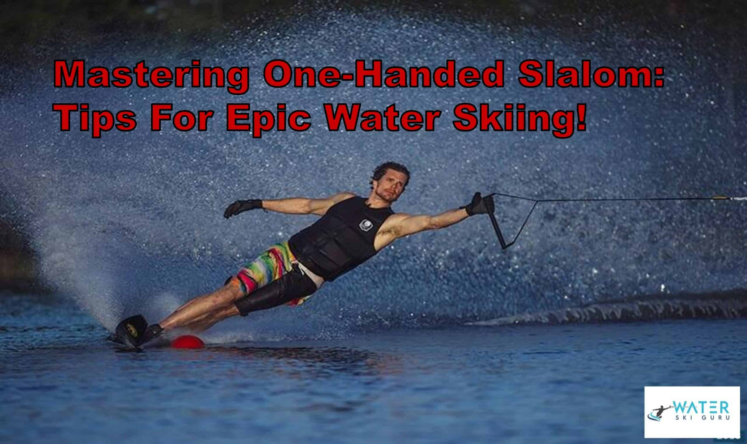Mastering One-Handed Slalom: Tips For Epic Water Skiing!