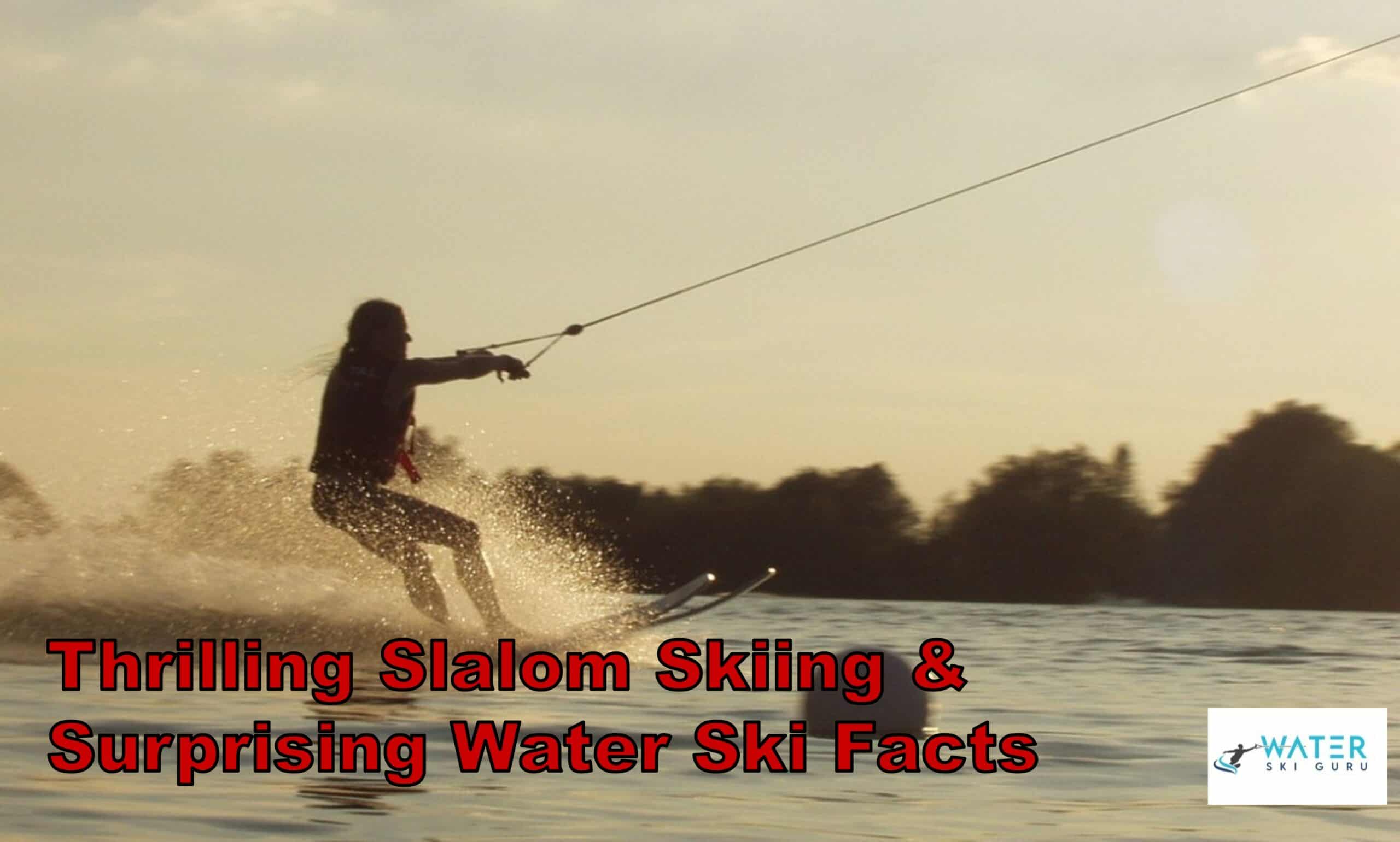 Thrilling Slalom Skiing & Surprising Water Ski Facts