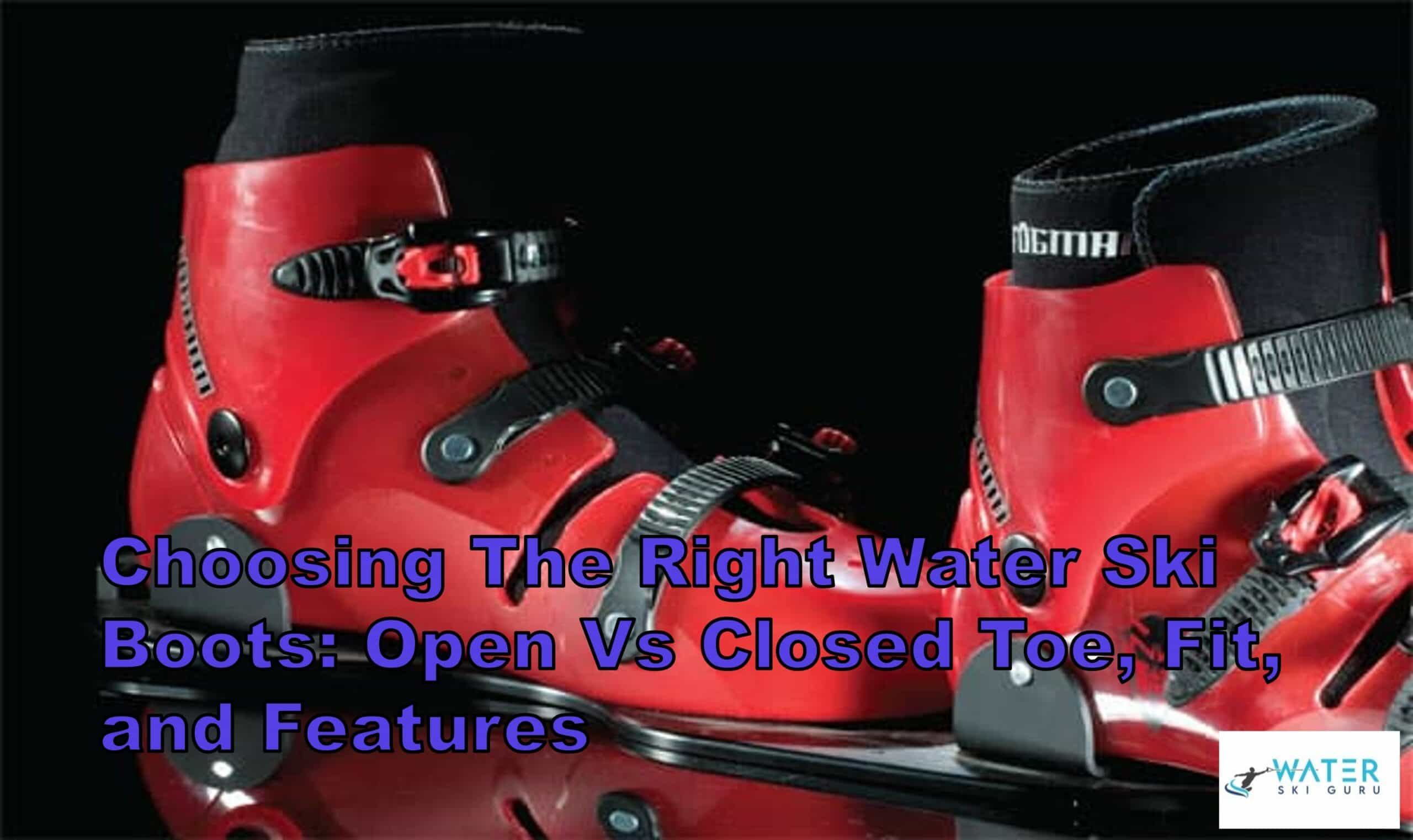 Choosing The Right Water Ski Boots Open Vs Closed Toe Fit and Features