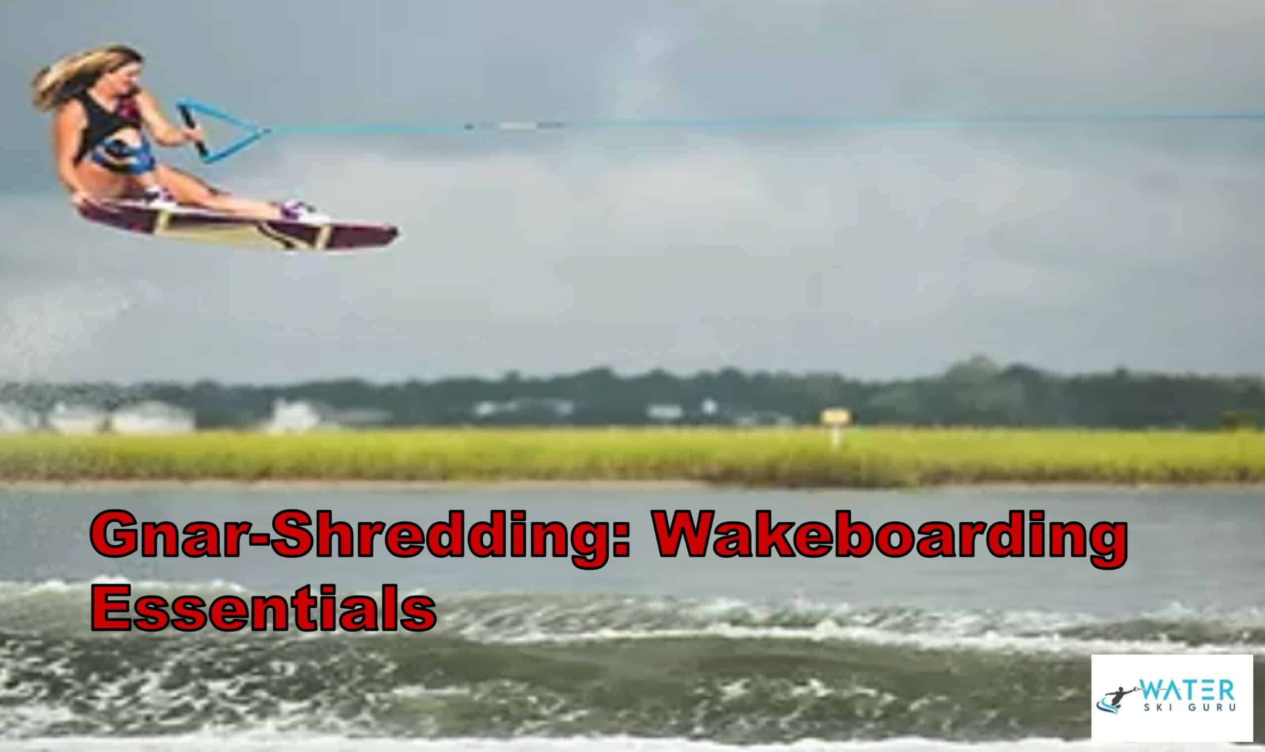 Gnar-Shredding: Wakeboarding Essentials