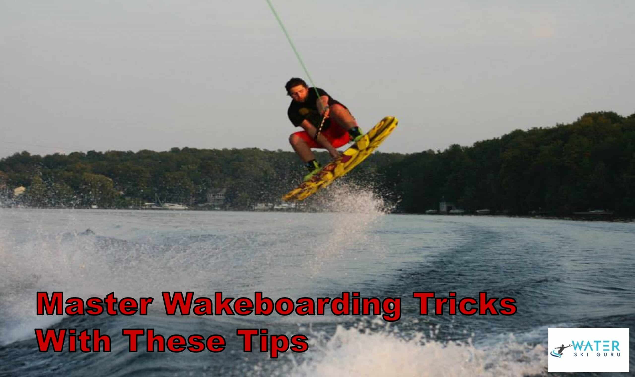 Master Wakeboarding Tricks With These Tips